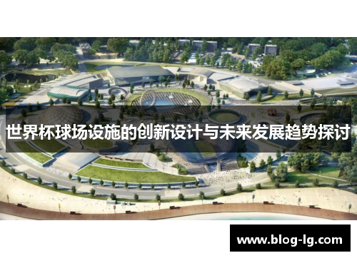 世界杯球场设施的创新设计与未来发展趋势探讨