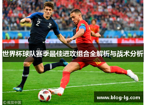 世界杯球队赛季最佳进攻组合全解析与战术分析