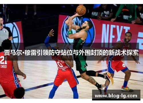 贾马尔·穆雷引领防守站位与外围封顶的新战术探索