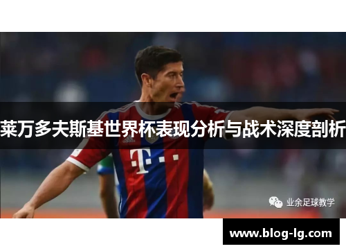 莱万多夫斯基世界杯表现分析与战术深度剖析