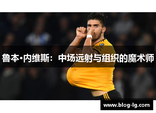 鲁本·内维斯：中场远射与组织的魔术师