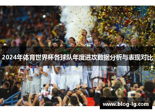 2024年体育世界杯各球队年度进攻数据分析与表现对比