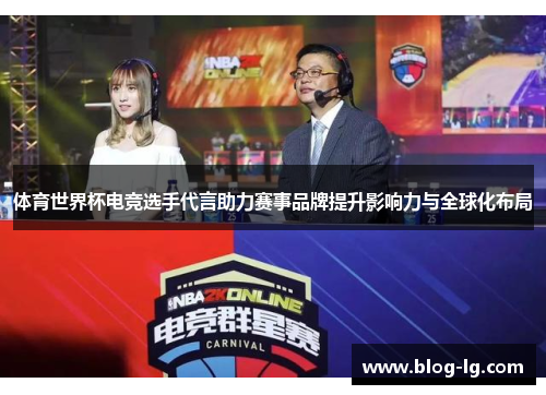 体育世界杯电竞选手代言助力赛事品牌提升影响力与全球化布局