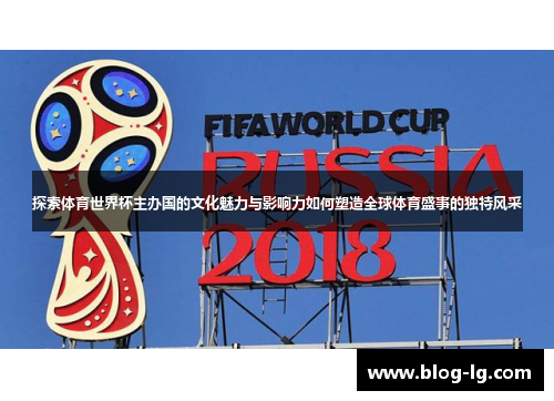 探索体育世界杯主办国的文化魅力与影响力如何塑造全球体育盛事的独特风采