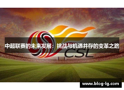 中超联赛的未来发展：挑战与机遇并存的变革之路