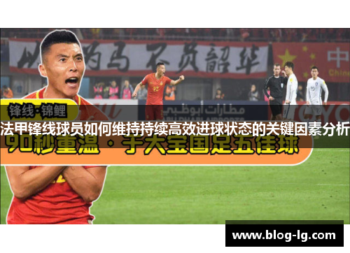 法甲锋线球员如何维持持续高效进球状态的关键因素分析