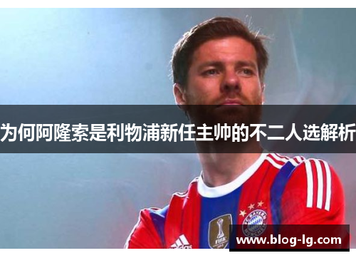 为何阿隆索是利物浦新任主帅的不二人选解析