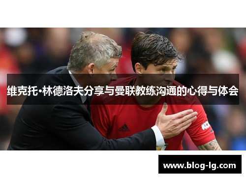 维克托·林德洛夫分享与曼联教练沟通的心得与体会