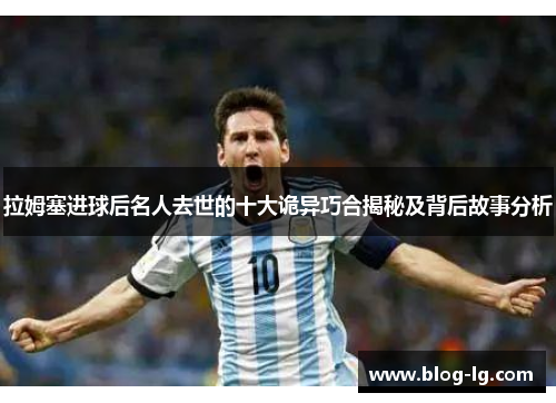 拉姆塞进球后名人去世的十大诡异巧合揭秘及背后故事分析