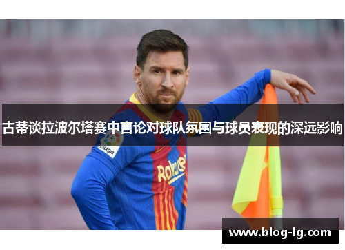 古蒂谈拉波尔塔赛中言论对球队氛围与球员表现的深远影响