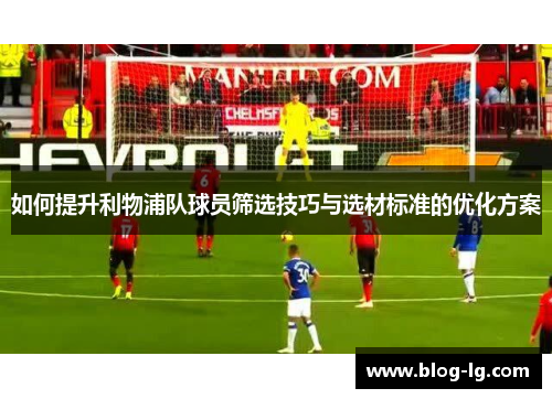 如何提升利物浦队球员筛选技巧与选材标准的优化方案
