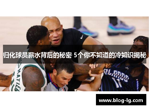 归化球员薪水背后的秘密 5个你不知道的冷知识揭秘