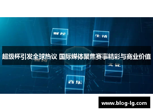 超级杯引发全球热议 国际媒体聚焦赛事精彩与商业价值