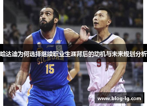 哈达迪为何选择继续职业生涯背后的动机与未来规划分析