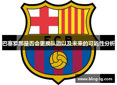 巴塞罗那是否会更换队徽以及未来的可能性分析